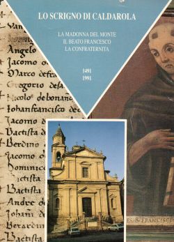 Lo scrigno di Caldarola. La Madonna del monte, il Beato Francesco, la Confraternita, 1491-1991, Angelo Antonio Bittarelli